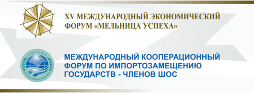 XV Международный экономический форум «Мельница успеха» и Международный кооперационный форум по импортозамещению государств - членов ШОС